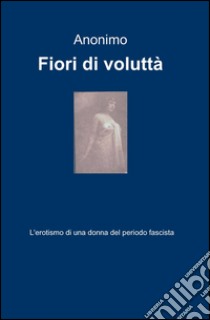 Fiori di voluttà libro di Anonimo