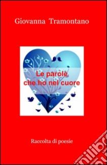 Le parole che ho nel cuore libro di Tramontano Giovanna