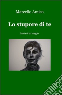 Lo stupore di te libro di Amico Marcello