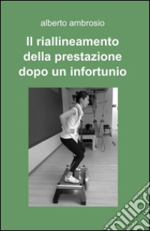 Il riallineamento della prestazione dopo un infortunio libro di Ambrosio Alberto