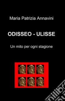 Odisseo-Ulisse. Un mito per ogni stagione libro di Annavini M. Patrizia