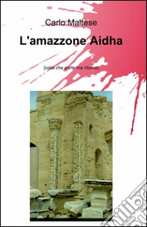 L'amazzone Aidha libro di Maltese Carlo