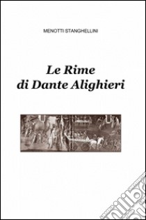 Le rime di Dante Alighieri libro di Stanghellini Menotti