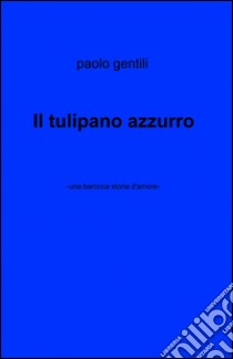 Il tulipano azzurro libro di Gentili Paolo