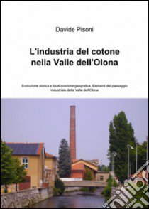 L'industria del cotone nella valle dell'Olona libro di Pisoni Davide