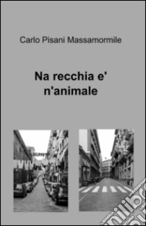 Na recchia e' n'animale libro di Pisani Massamormile Carlo