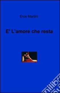 È l'amore che resta libro di Martini Eros