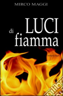 Luci di fiamma libro di Maggi Mirco