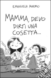 Mamma, devo dirti una cosetta... libro di Marmo Emanuela