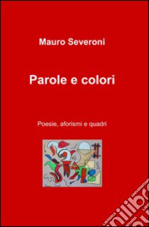 Parole e colori libro di Severoni Mauro