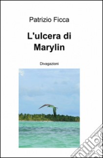 L'ulcera di Marylin libro di Ficca Patrizio