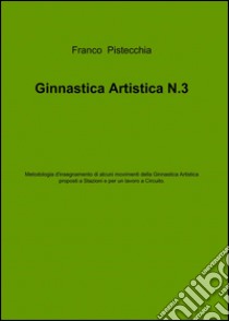 Ginnastica artistica. Vol. 3 libro di Pistecchia Franco