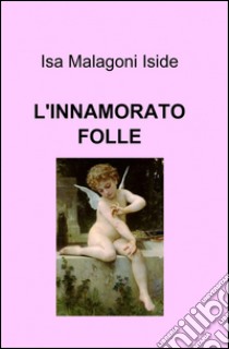 L'innamorato folle libro di Malagoni Isa