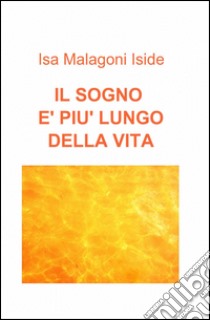 Il sogno è più lungo della vita libro di Malagoni Isa