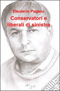 Conservatori e liberali di sinistra libro di Pagano Eleuterio