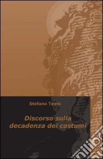 Discorso sulla decadenza dei costumi libro di Teani Stefano