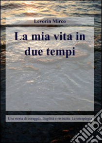 La mia vita in due tempi libro di Levorin Mirco