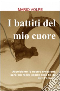 I battiti del mio cuore libro di Volpe Mario