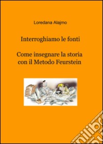 Interroghiamo le fonti libro di Alajmo Loredana