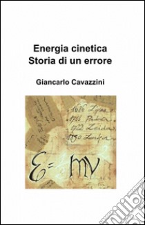 Energia cinetica. Storia di un errore libro di Cavazzini Giancarlo