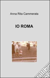 Io Roma libro di Cammerata Anna Rita