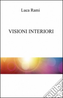 Visioni interiori libro di Rami Luca