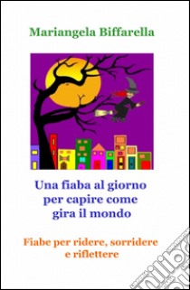 Una fiaba al giorno per capire come gira il mondo libro di Biffarella Mariangela