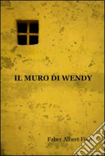 Il muro di Wendy libro di Fissi Albert F.