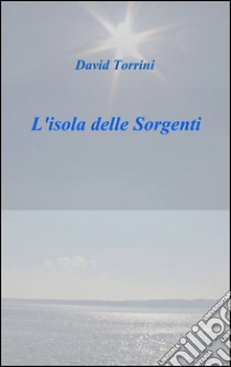 L'isola delle sorgenti libro di Torrini David