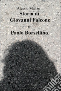 Storia di Giovanni Falcone e Paolo Borsellino libro di Manzo Alessio