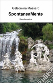 Spontaneamente libro di Massaro Gelsomina