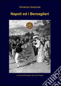 Napoli ed i bersaglieri. Ediz. illustrata libro di Iavarone Vincenzo