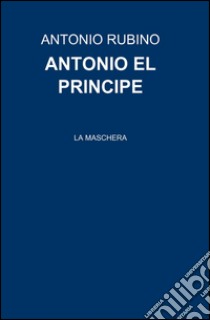 Antonio el principe libro di Rubino Antonio