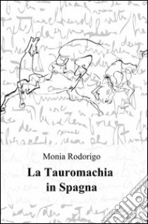 La tauromachia in Spagna libro di Rodorigo Monia