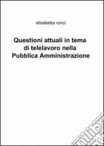 Questioni attuali in tema di telelavoro nella pubblica amministrazione libro di Ronci Elisabetta