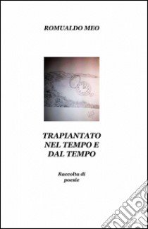 Trapiantato nel tempo e dal tempo libro di Meo Romualdo