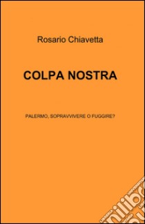 Colpa nostra libro di Chiavetta Rosario