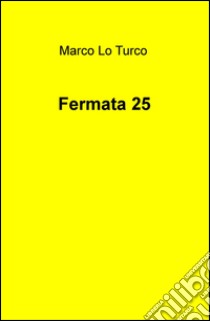 Fermata 25 libro di Lo Turco Marco