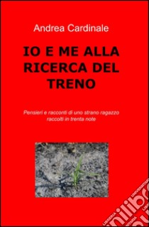 Io e me alla ricerca del treno libro di Cardinale Andrea