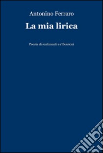 La mia lirica libro di Ferraro Antonio