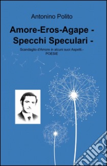 Amore, eros, agape. Specchi speculari. Vol. 2 libro di Antonino Polito