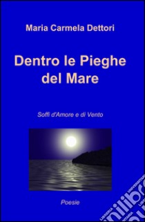 Dentro le pieghe del mare libro di Dettori M. Carmela