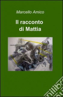 Il racconto di Mattia libro di Amico Marcello