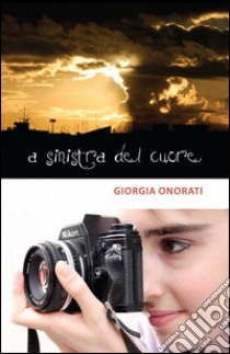 A sinistra del cuore libro di Onorati Giorgia