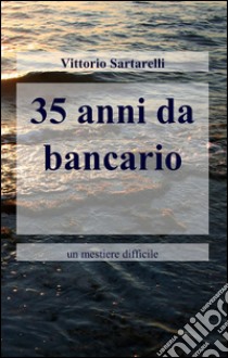 35 anni da bancario libro di Sartarelli Vittorio