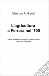 L'agricoltura a Ferrara nel '700 libro di Andreotti Maurizio