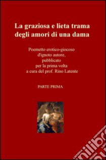 La graziosa e lieta trama degli amori di una dama libro di Latente R. (cur.)