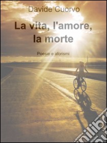 La vita, l'amore, la morte libro di Cuorvo Davide