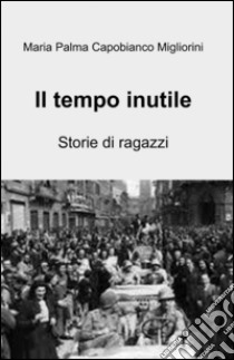 Il tempo inutile libro di Capobianco Migliorini M. Palma