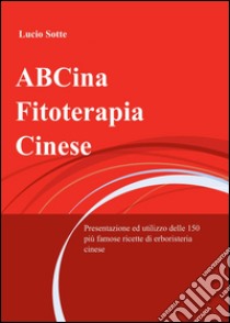 ABCina. Fitoterapia cinese libro di Sotte Lucio